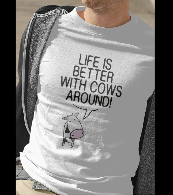 Life Is Better With Cows Around Cute Moo Farm Farmer T-Shirt