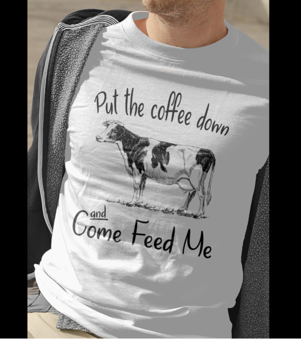 Put The Coffee Down And Come Feed Me Funny Cow Drawing T-Shirt