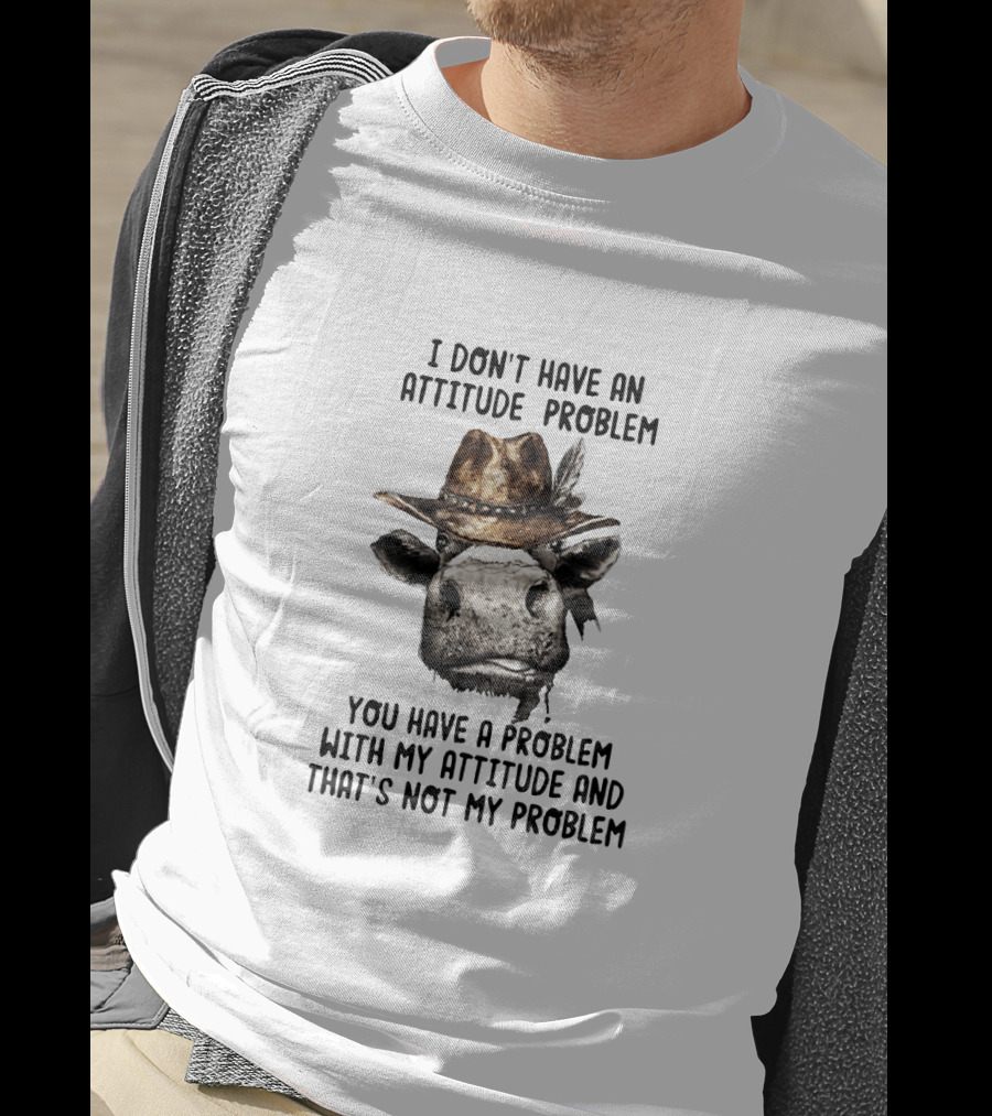 I Don’t Have An Attitude Problem Cow Wearing Cowboy Hat T-Shirt