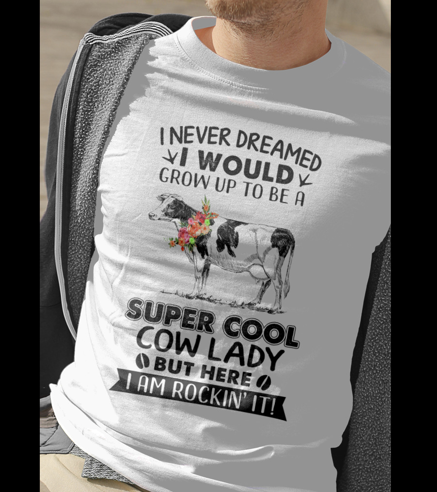 I Never Dreamed I Would Grow Up To Be A Super Cool Cow Lady But Here I Am Rockin' It T-Shirt