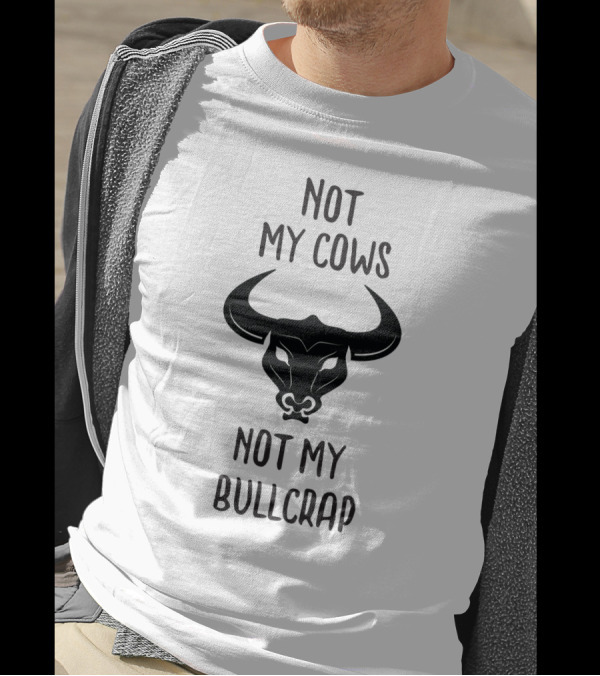 Not My Cows Not My Bullcrap With Stylized Bull Head T-Shirt