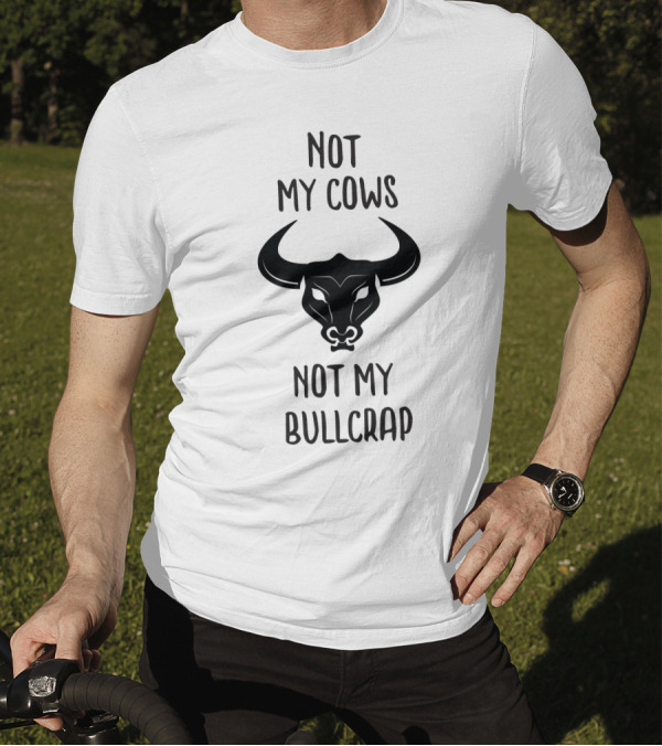 Not My Cows Not My Bullcrap With Stylized Bull Head T-Shirt