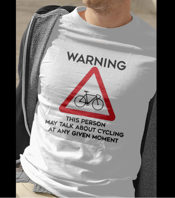 Warning Sign: This Person May Talk About Cycling At Any Given Moment T-Shirt