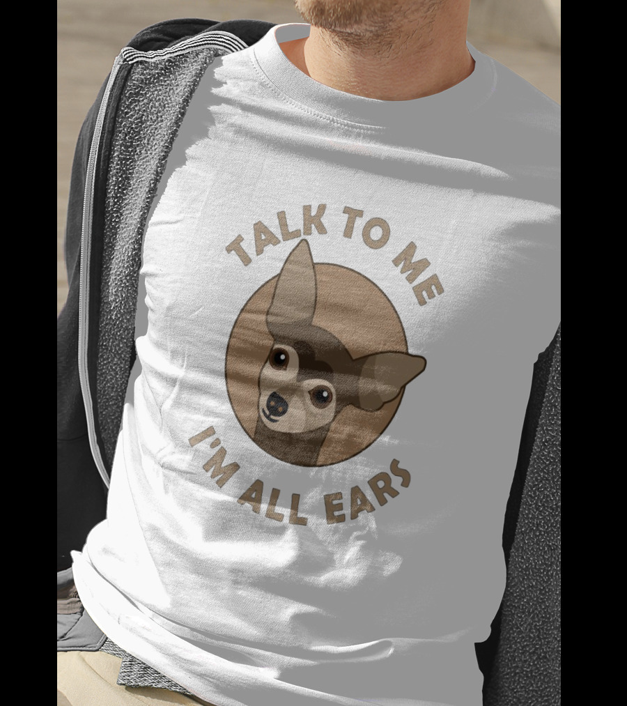Chihuahua Illustration With Talk To Me Text And I'm All Ears Phrase In Circular T-Shirt