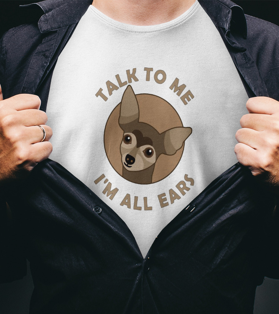 Chihuahua Illustration With Talk To Me Text And I'm All Ears Phrase In Circular T-Shirt