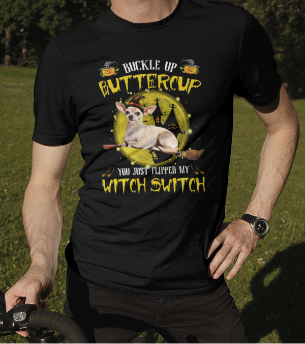 Buckle Up Buttercup Chihuahua You Just Flipped My Witch Switch T-Shirt