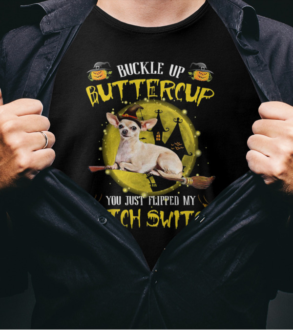 Buckle Up Buttercup Chihuahua You Just Flipped My Witch Switch T-Shirt
