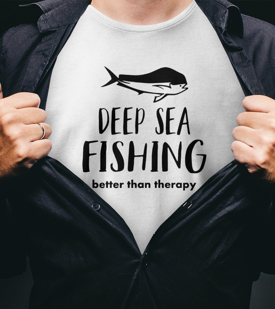 Deep Sea Fishing Better Than Therapy With Fish T-Shirt