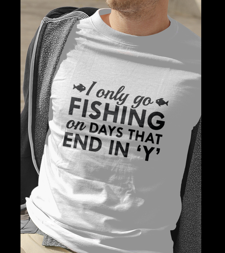 I Only Go Fishing On Days That End In 'Y' Funny Fish Lover T-Shirt