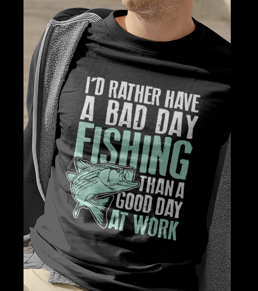 I'd Rather Have A Bad Day Fishing Than A Good Day At Work Fish T-Shirt
