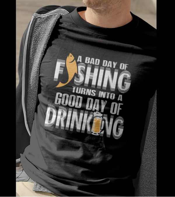 Bad Day Of Fishing Becomes Good Day Of Drinking With Fish And Beer T-Shirt