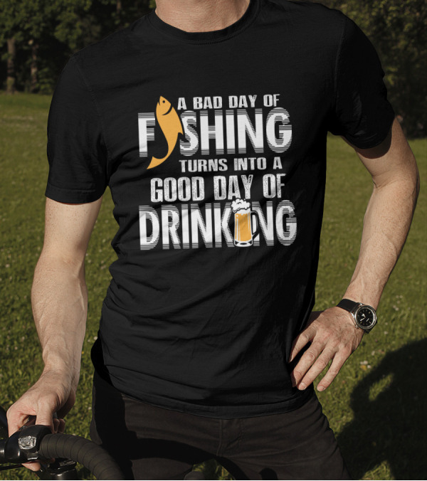 Bad Day Of Fishing Becomes Good Day Of Drinking With Fish And Beer T-Shirt