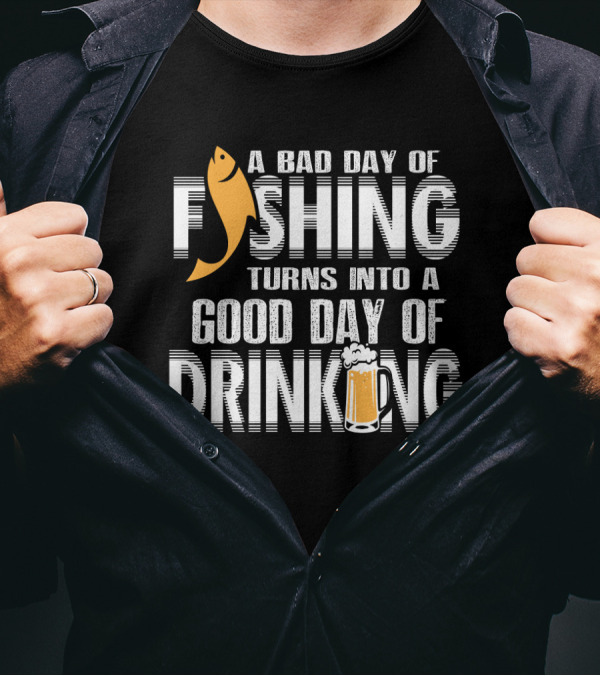 Bad Day Of Fishing Becomes Good Day Of Drinking With Fish And Beer T-Shirt
