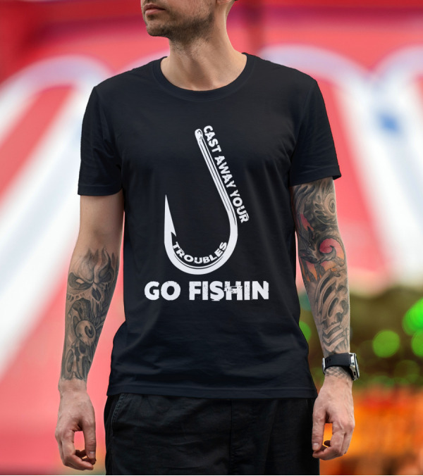 Premium T-Shirt: Cast Away Your Troubles Fishing Hook Go Fishin T-Shirt Cast Away Your Troubles Fishing Hook Go Fishin T-Shirt