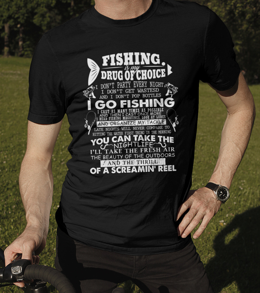 Fishing Is My Drug Of Choice I Go Fishing For The Thrill Of A Screamin' Reel And Fresh Air T-Shirt
