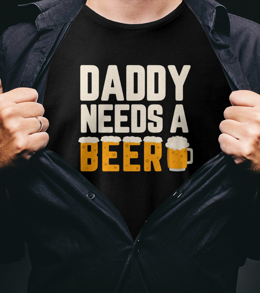 Bold Text Daddy Needs A Beer With Foam Topped Letters And Mug T-Shirt