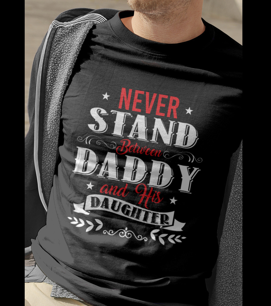 Never Stand Between Daddy And His Daughter Family T-Shirt