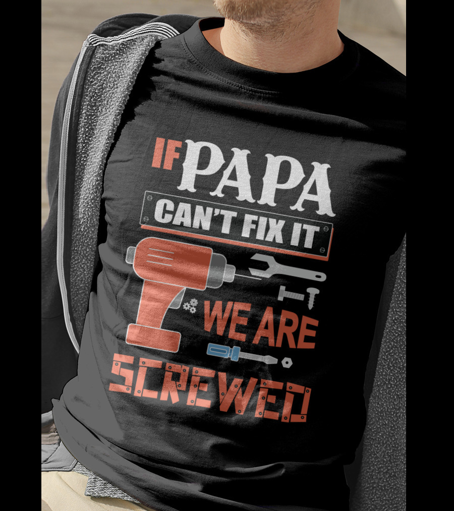 Papa Can't Fix It We Are Screwed Drill And Tools T-Shirt