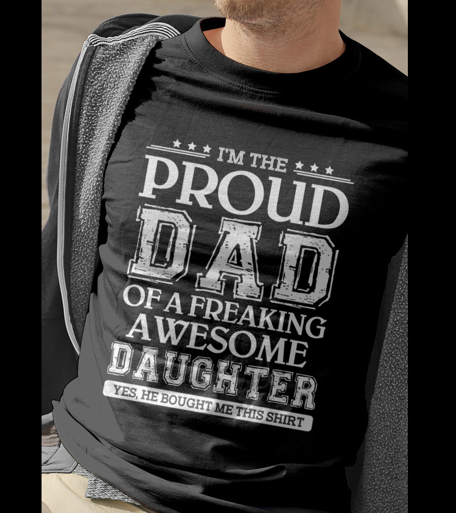 I'm The Proud Dad Of A Freaking Awesome Daughter T-Shirt