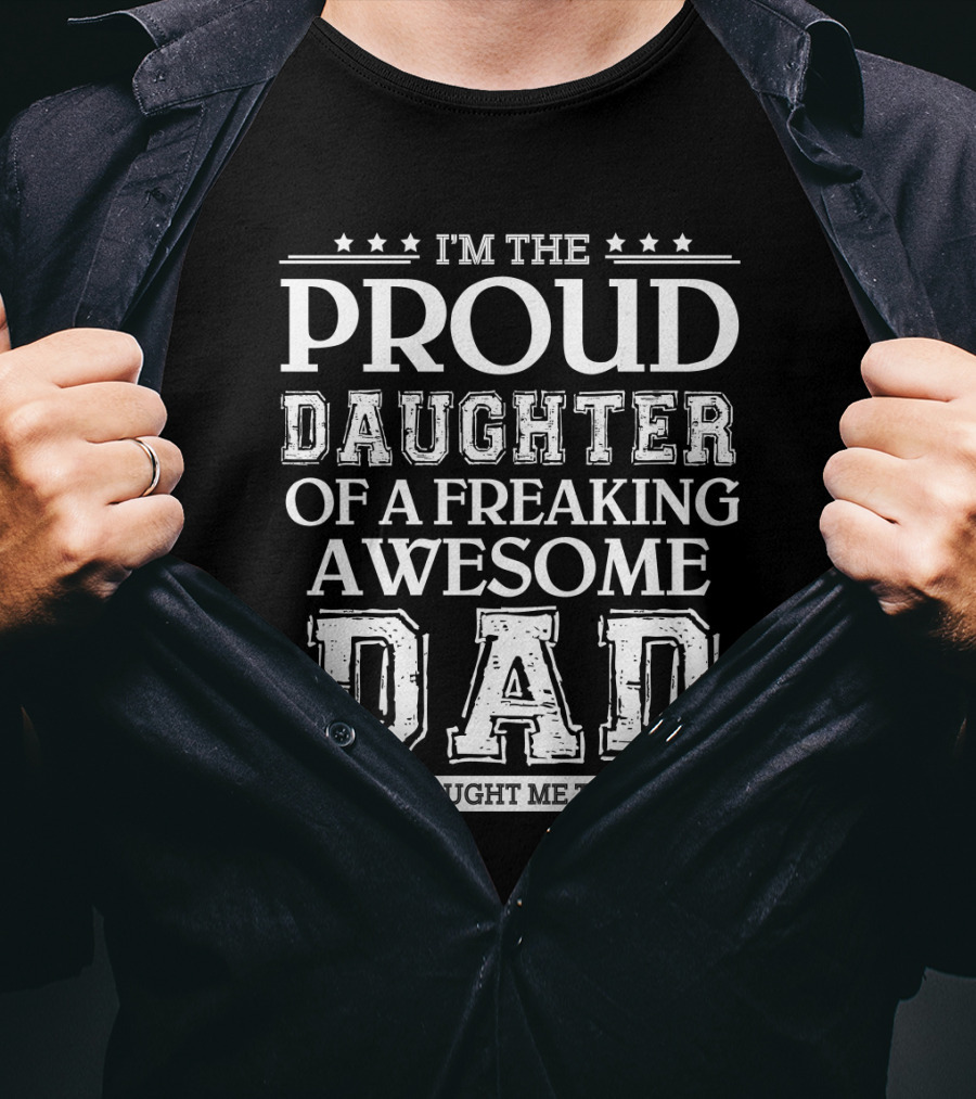 I'm The Proud Daughter Of A Freaking Awesome Dad T-Shirt