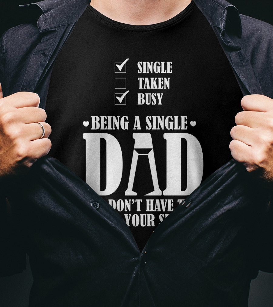 Being A Single Dad Busy And Don't Have Time For Your Sh*t T-Shirt