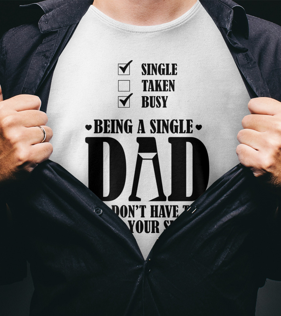 Being A Busy Single Dad And Don't Have Time For Your Sh*t T-Shirt