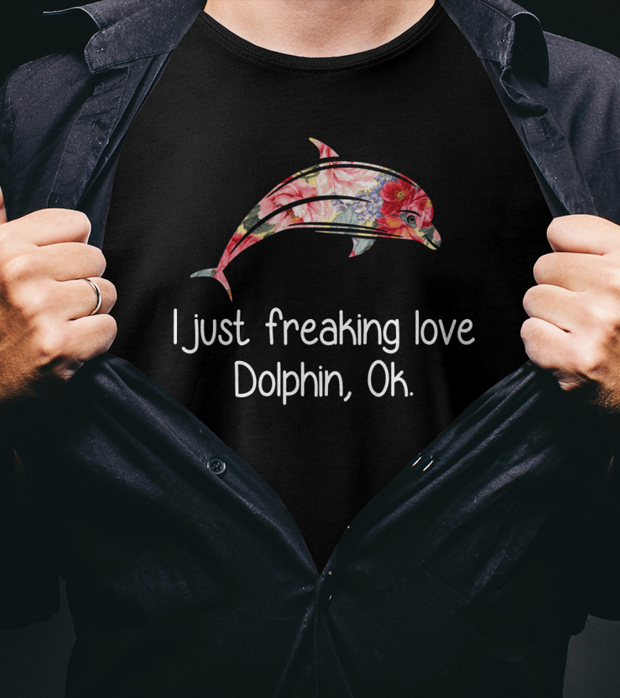 I Just Freaking Love Dolphin Ok Floral T-Shirt