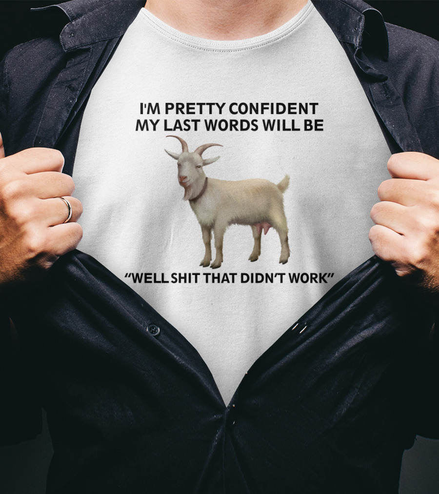 I'm Pretty Confident My Last Words Will Be Well Shit That Didn't Work Goat T-Shirt