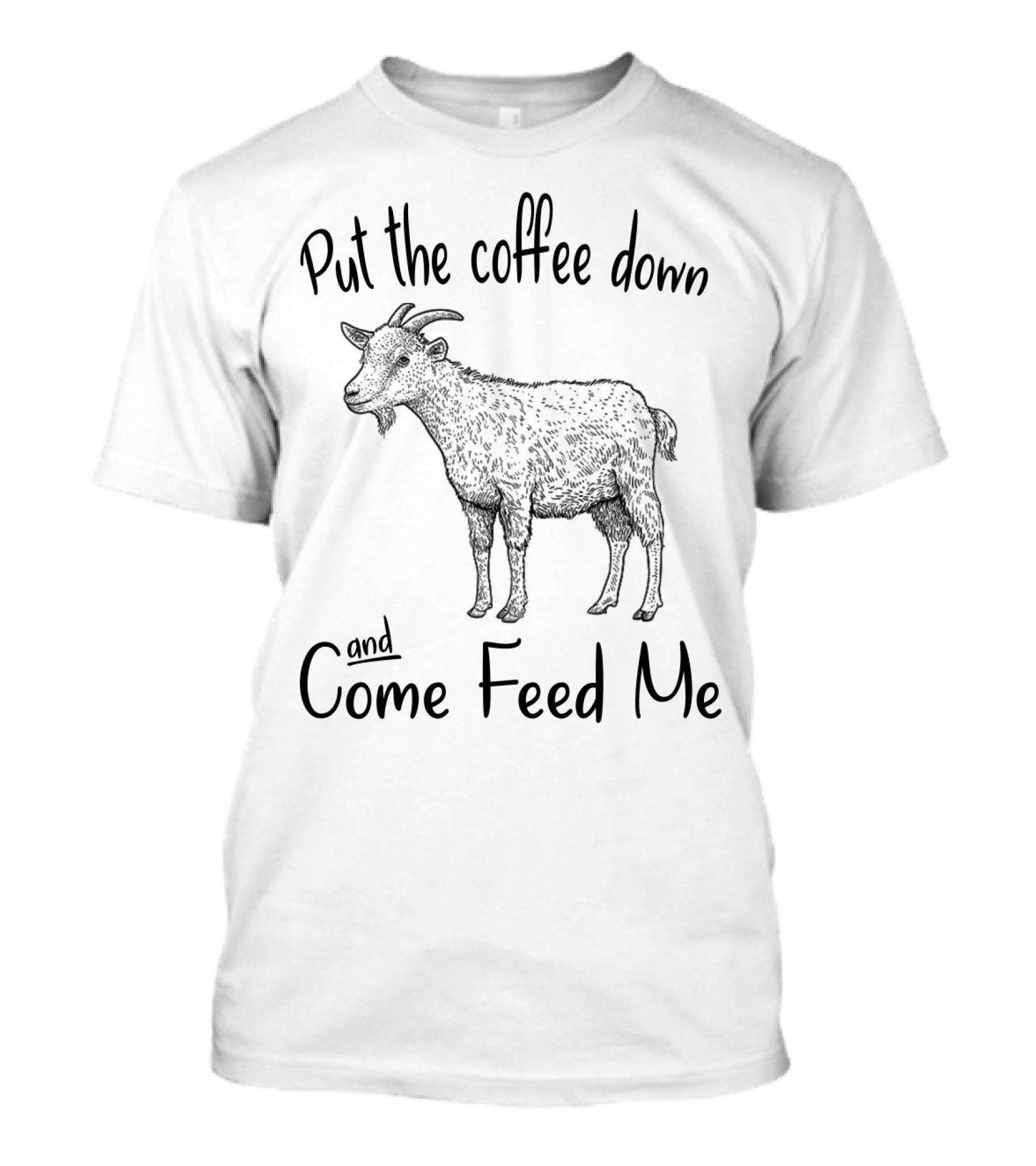 Put The Coffee Down And Come Feed Me Goat Illustration With Text T-Shirt