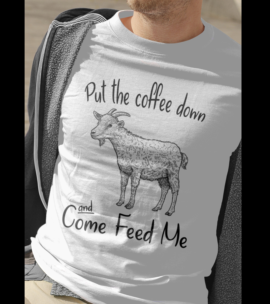 Put The Coffee Down And Come Feed Me Goat Illustration With Text T-Shirt