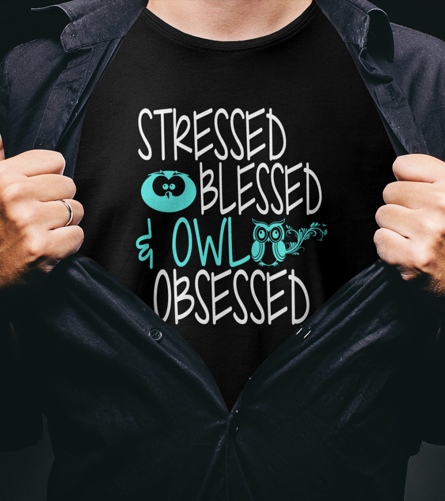 Stressed Blessed And Owl Obsessed T-Shirt
