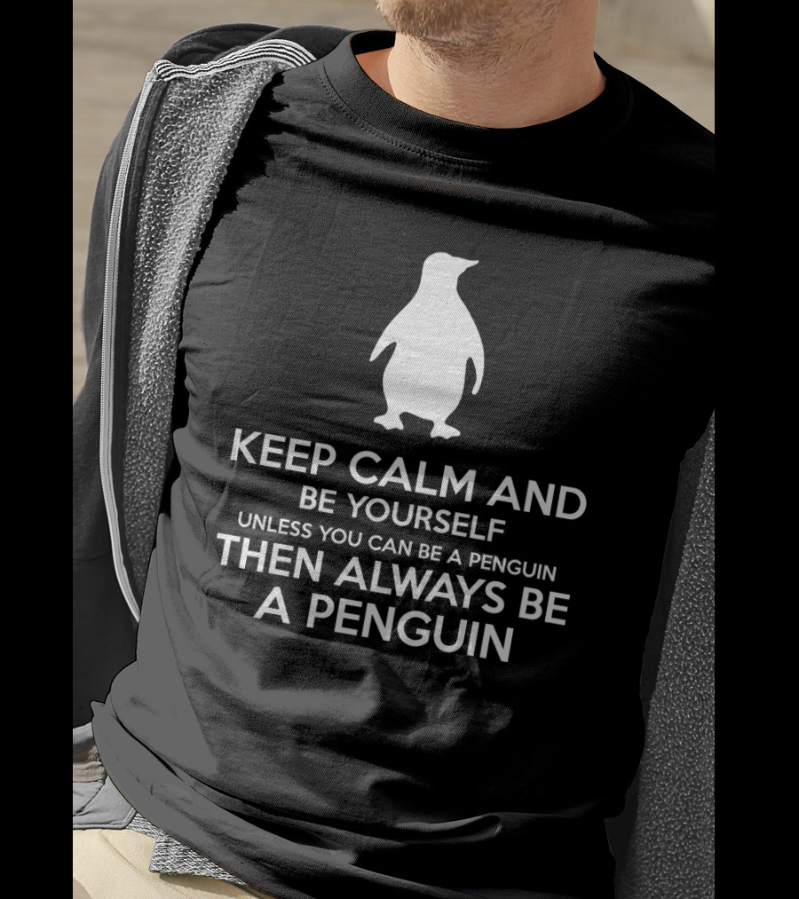 Keep Calm Be Yourself Unless You Can Be A Penguin Always Be A Penguin T-Shirt