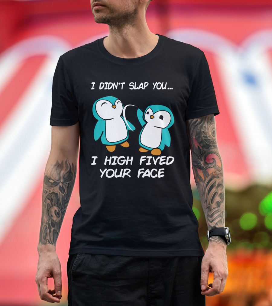 Penguin I Didn't Slap You I High Fived Your Face Humorous Cartoon T-Shirt