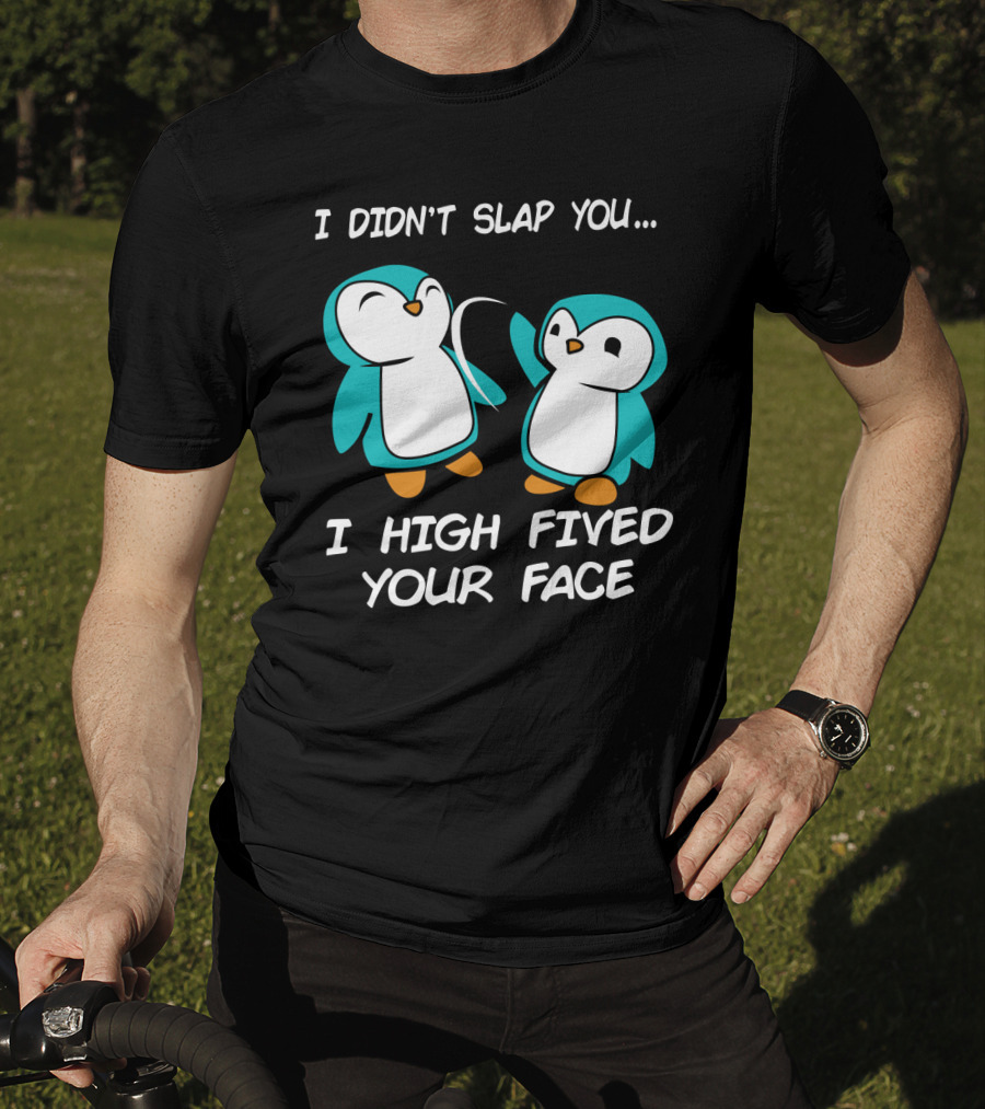 Penguin I Didn't Slap You I High Fived Your Face Humorous Cartoon T-Shirt