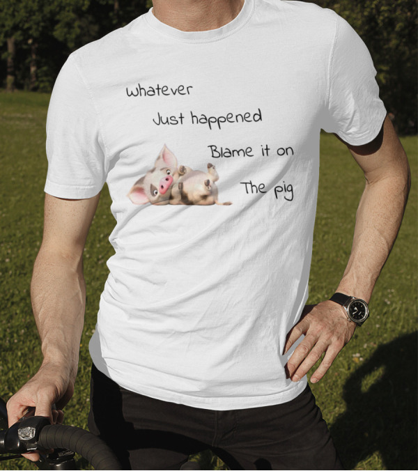 Whatever Just Happened Blame It On The Pig Cute Cartoon Pig Lying Down T-Shirt
