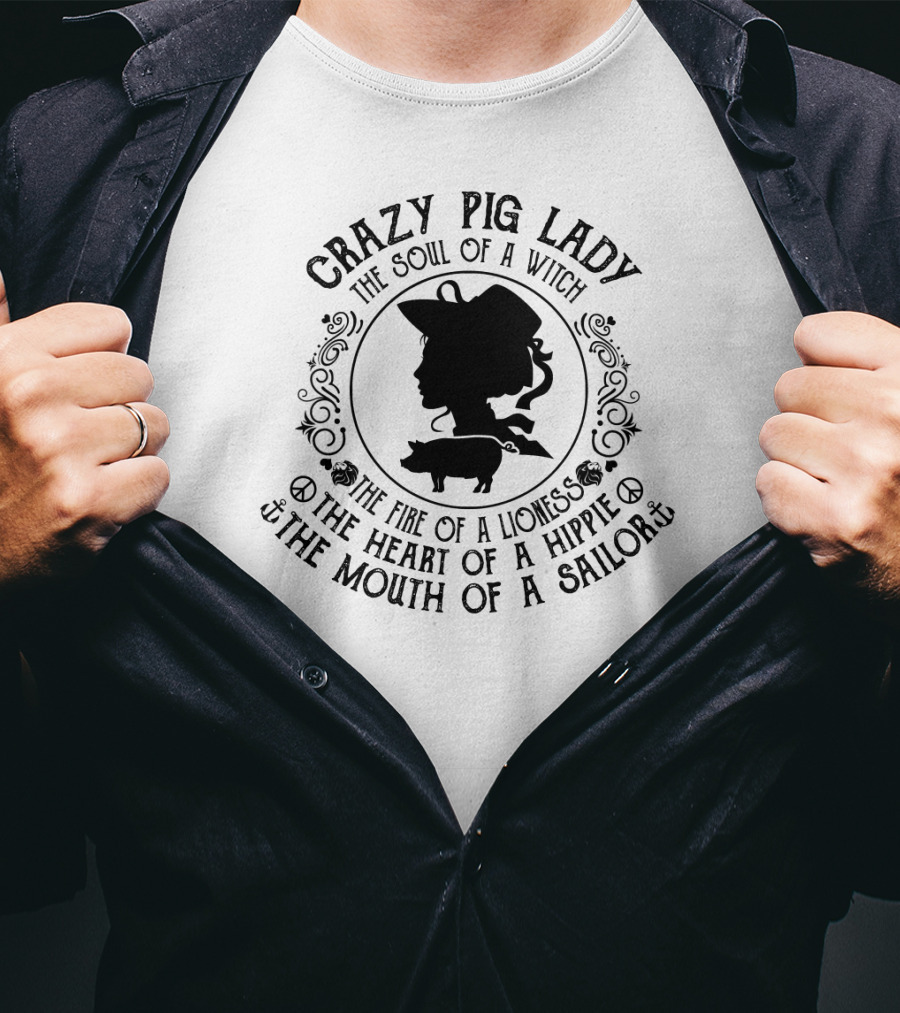 Crazy Pig Lady The Soul Of A Witch The Fire Of A Lioness The Heart Of A Hippie The Mouth Of A Sailor T-Shirt