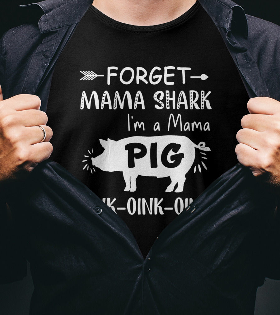 Forget Mama Shark I'm A Mama Pig Oink Oink Oink T-Shirt