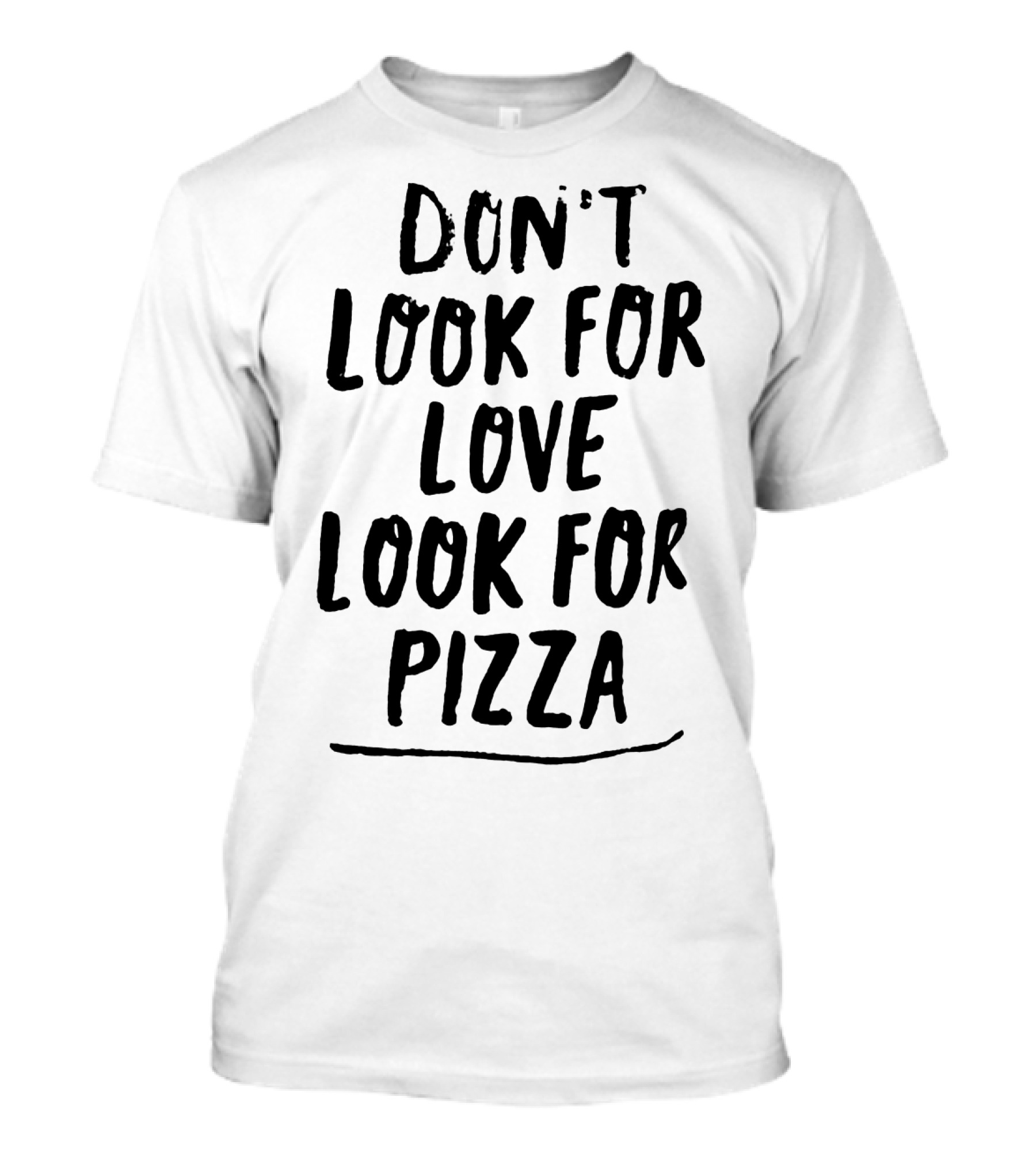 Don't Look For Love Look For Pizza Playful Text T-Shirt
