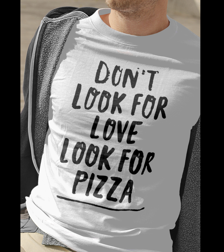Don't Look For Love Look For Pizza Playful Text T-Shirt