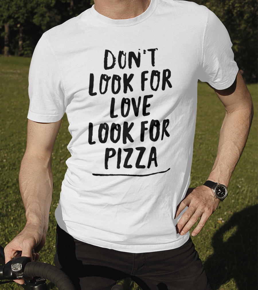 Don't Look For Love Look For Pizza Playful Text T-Shirt