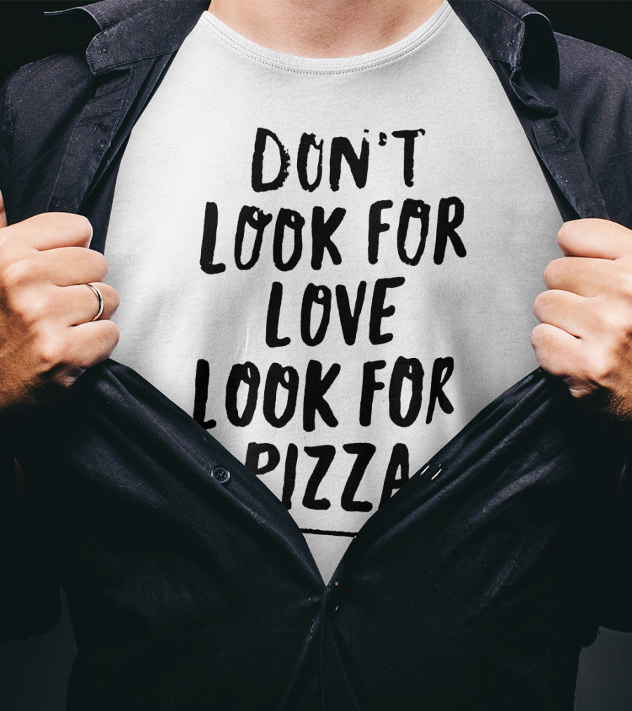 Don't Look For Love Look For Pizza Playful Text T-Shirt