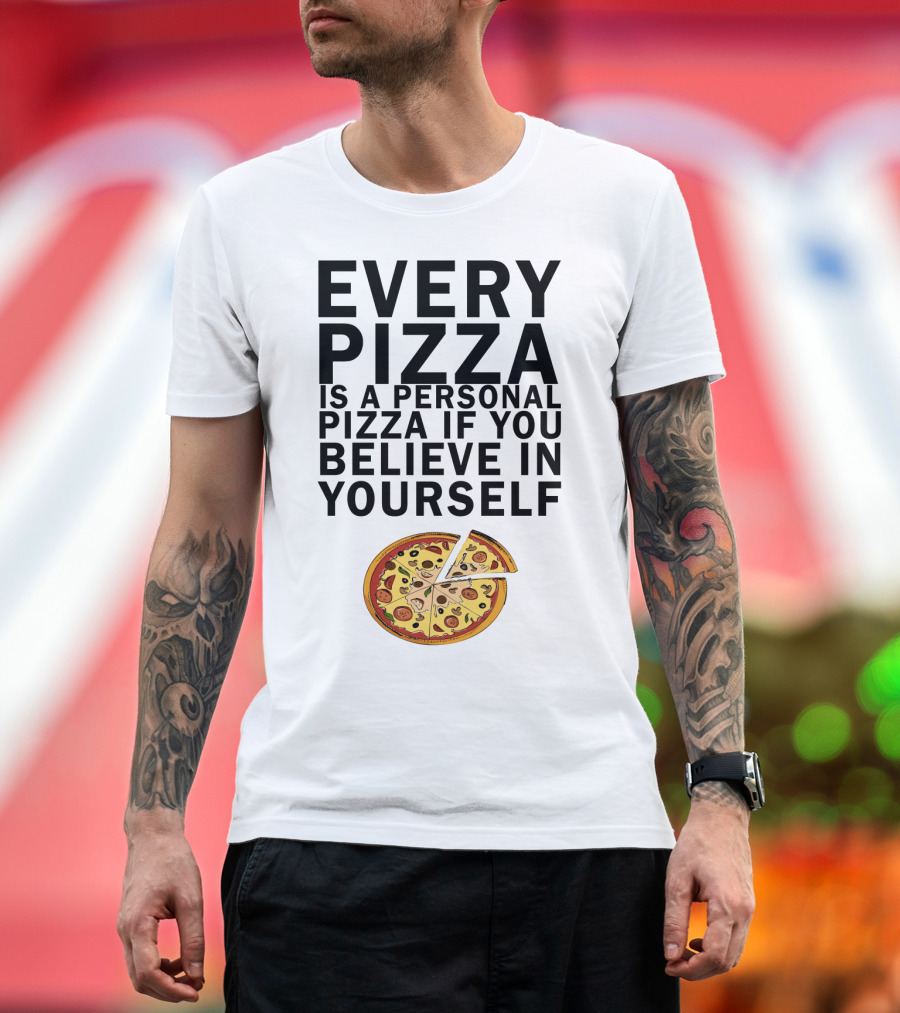 Every Pizza is a Personal Pizza If You Believe in Yourself with Pizza Slice Image T-Shirt