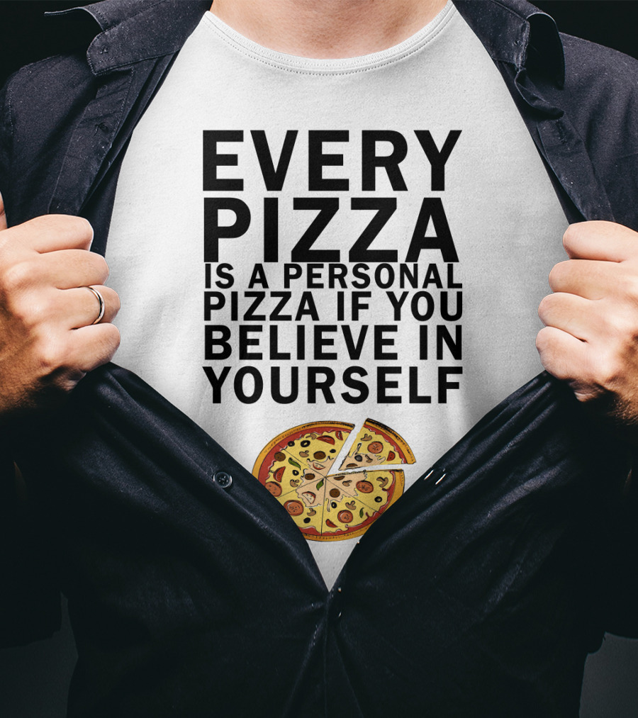 Every Pizza Is A Personal Pizza If You Believe In Yourself With Pizza Slice Image T-Shirt