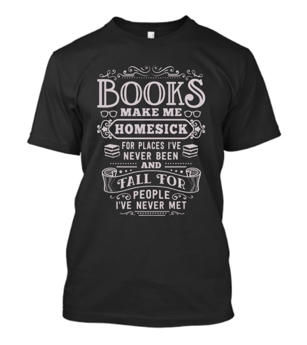 Books Make Me Homesick For Places I've Never Been And Fall For People I've Never Met T-Shirt
