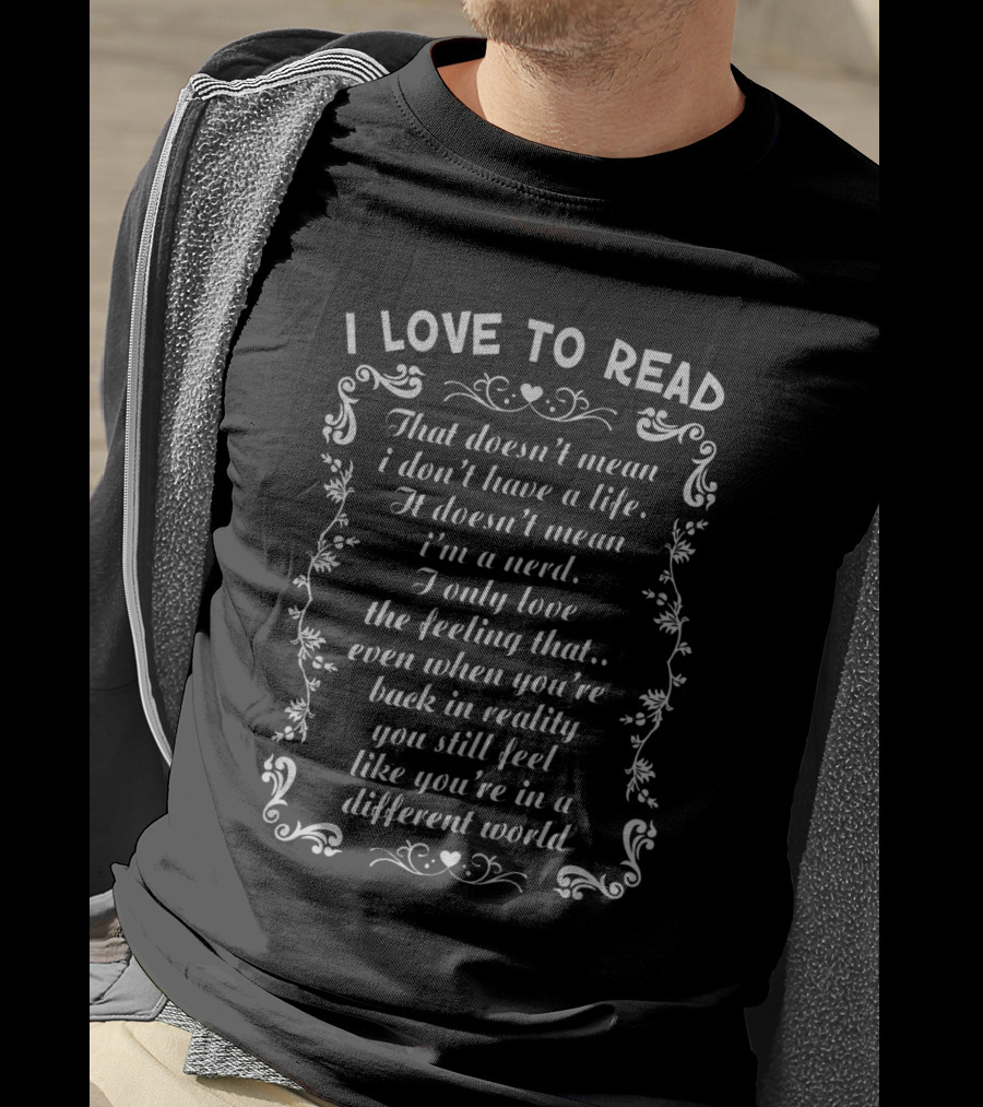 I Love To Read That Doesn't Mean I'm A Nerd I Only Love The Feeling Like You're In A Different World T-Shirt