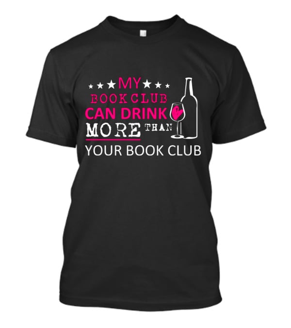 My Book Club Can Drink More Than Your Book Club Fun T-Shirt
