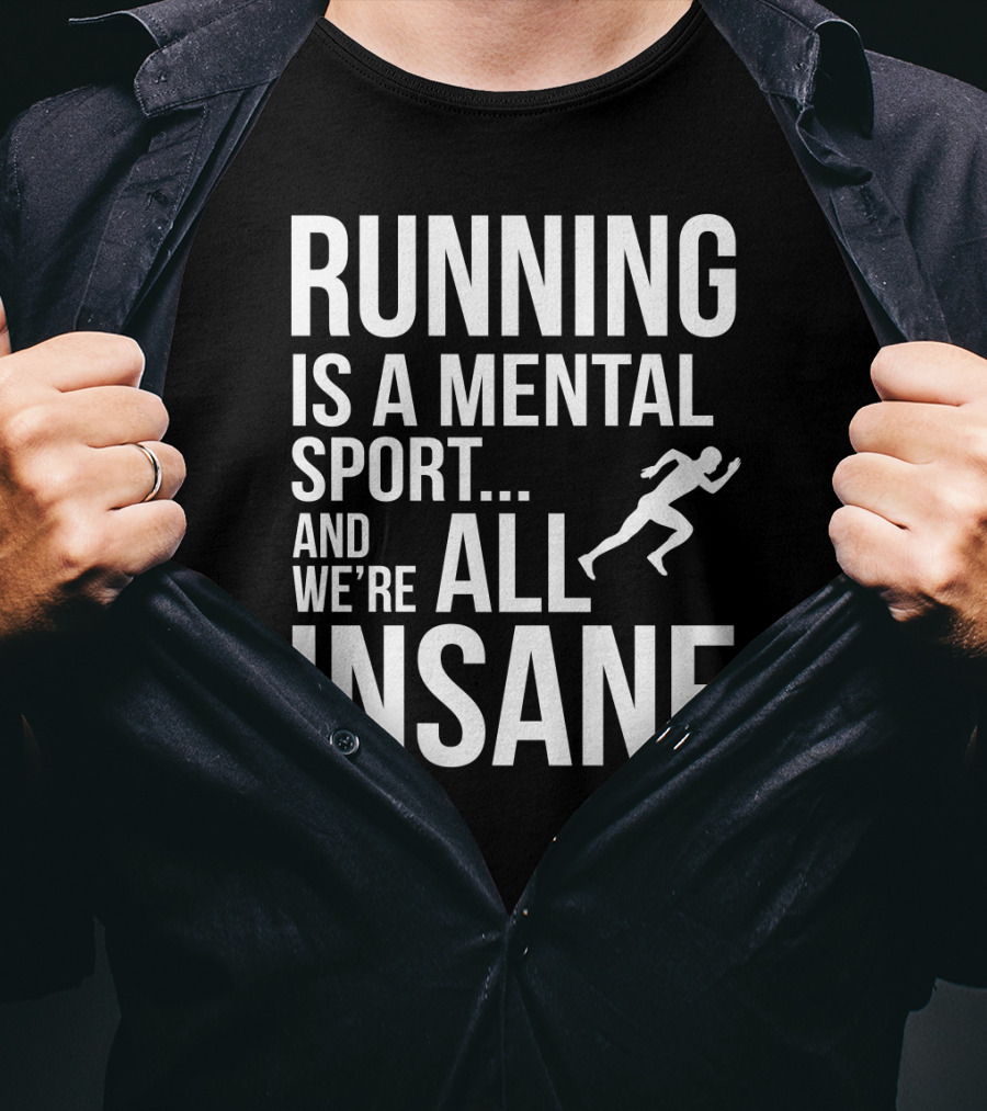 Running Is A Mental Sport And We’re All Insane T-Shirt
