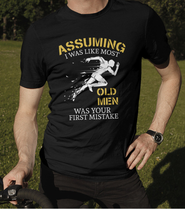Assuming I Was Like Most Old Men Was Your First Mistake Running T-Shirt