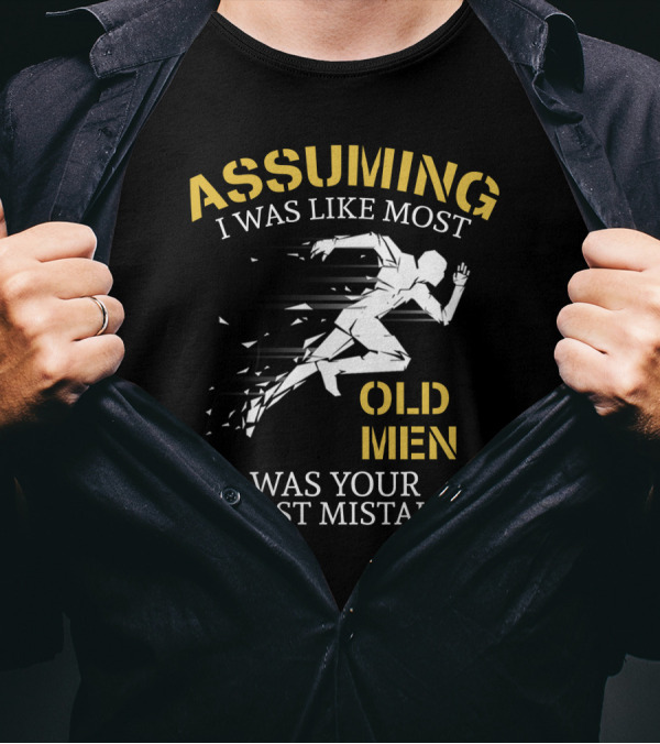 Assuming I Was Like Most Old Men Was Your First Mistake Running T-Shirt