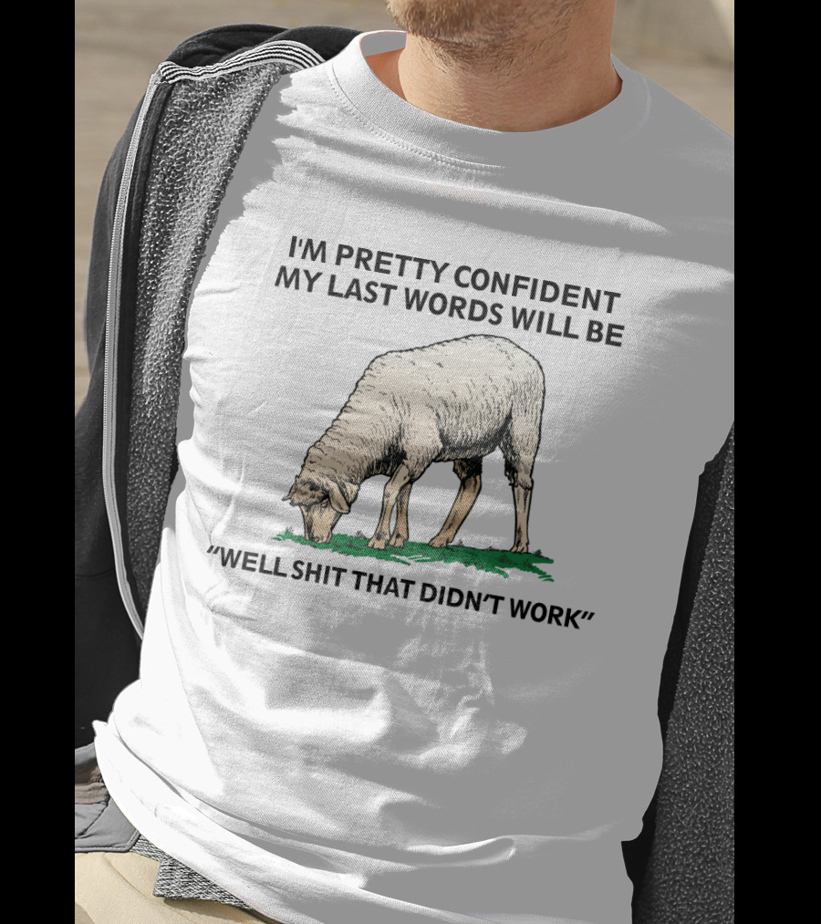 I'm Pretty Confident My Last Words Will Be Well Shit That Didn't Work Sheep T-Shirt